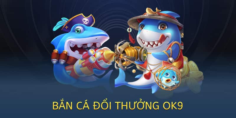 Bắn cá đổi thưởng OK9 – Chơi vui, nhận quà thật 2025 2 bắn cá đổi thưởng ok9