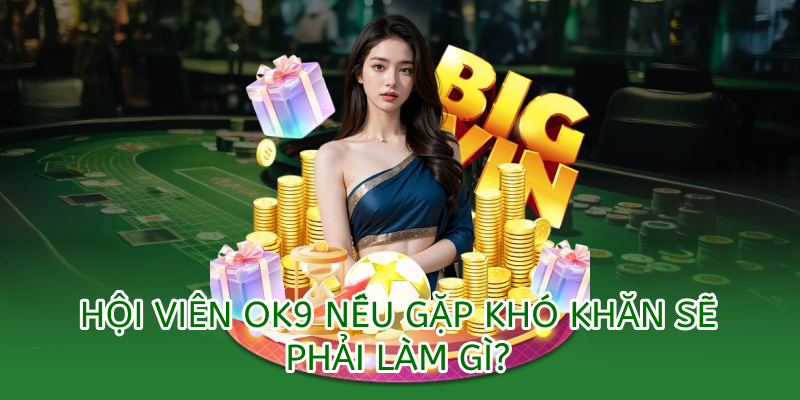 FAQs – Câu hỏi thường gặp OK9 3 khi gặp khó khăn hội viên ok9 sẽ làm gì?