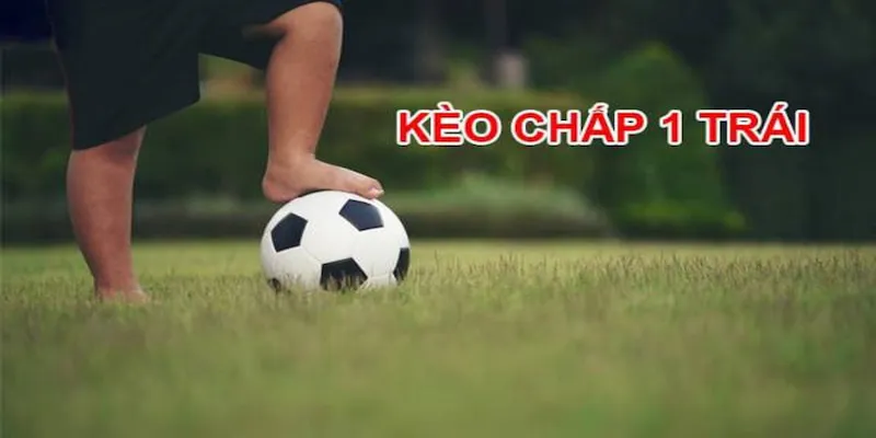 Kèo Chấp 1 Trái: Giải Mã Chiến Lược Cá Cược Thông Minh 1 Tất tần tận về kèo chấp 1 trái